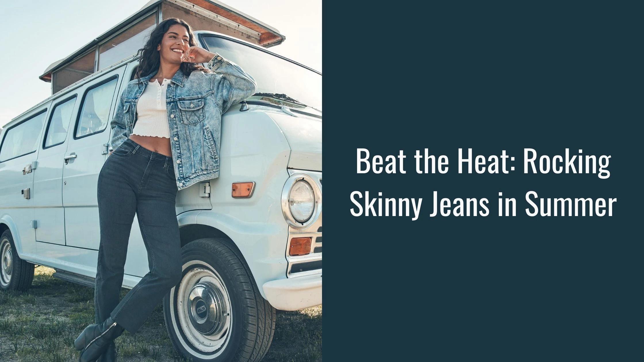 Are Skinny Jeans Too Hot for Summer? Tips for Staying Cool and Stylish
